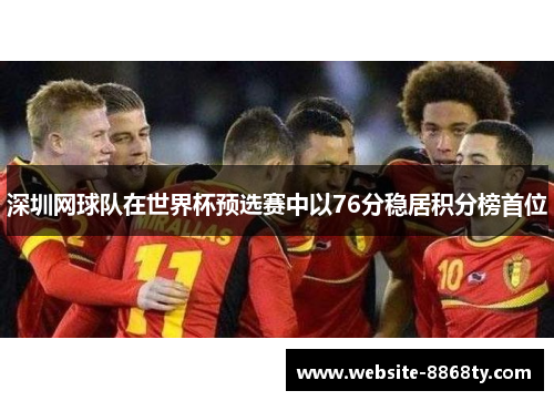 深圳网球队在世界杯预选赛中以76分稳居积分榜首位