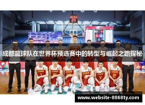 成都篮球队在世界杯预选赛中的转型与崛起之路探秘