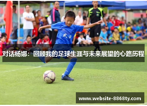 对话杨娜：回顾我的足球生涯与未来展望的心路历程