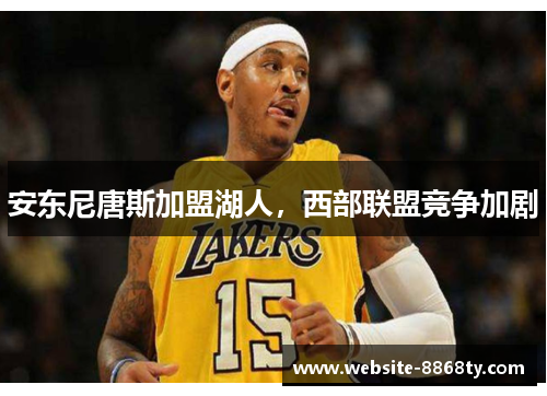 安东尼唐斯加盟湖人，西部联盟竞争加剧