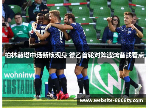 柏林赫塔中场新核现身 德乙首轮对阵波鸿备战看点